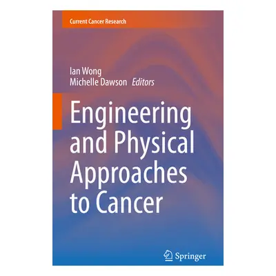 "Engineering and Physical Approaches to Cancer" - "" ("Wong Ian Y.")