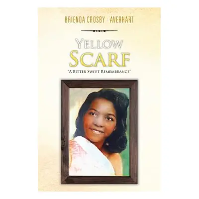 "Yellow Scarf: A Bitter Sweet Remembrance" - "" ("Crosby -. Averhart Brienda")