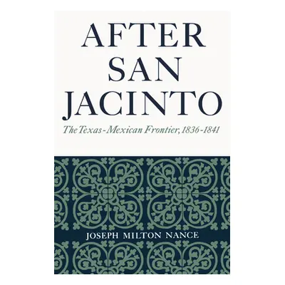 "After San Jacinto: The Texas-Mexican Frontier, 1836-1841" - "" ("Nance Joseph Milton")