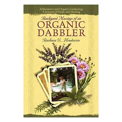 "Backyard Musings of An Organic Dabbler: Alzheimer's and Organic Gardening: A Journey of Hope an