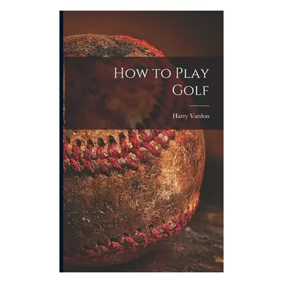 "How to Play Golf [microform]" - "" ("Vardon Harry 1870-1937")