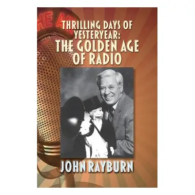 "Thrilling Days of Yesteryear: The Golden Age of Radio" - "" ("Rayburn John")