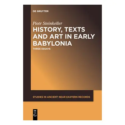 "History, Texts and Art in Early Babylonia: Three Essays" - "" ("Steinkeller Piotr")