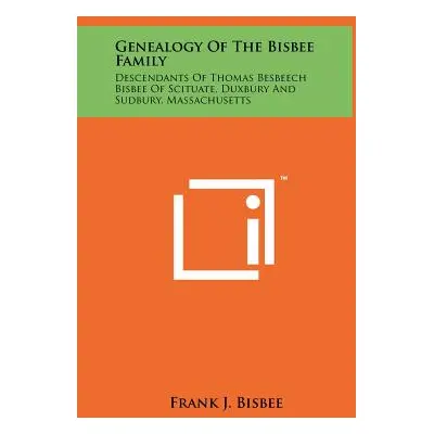 "Genealogy Of The Bisbee Family: Descendants Of Thomas Besbeech Bisbee Of Scituate, Duxbury And 