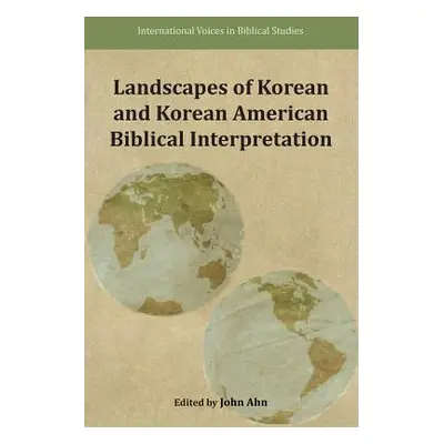 "Landscapes of Korean and Korean American Biblical Interpretation" - "" ("Ahn John")