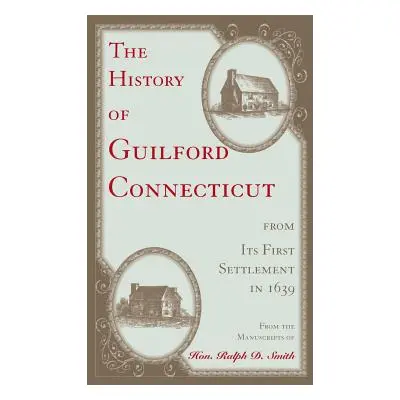 "The History of Guilford, Connecticut, from its first settlement in 1639" - "" ("Smith Ralph D."