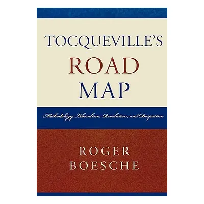 "Tocqueville's Road Map: Methodology, Liberalism, Revolution, and Despotism" - "" ("Boesche Roge