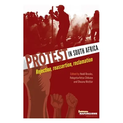 "Protest in South Africa: Rejection, reassertion, reclamation" - "" ("Brooks Heidi")