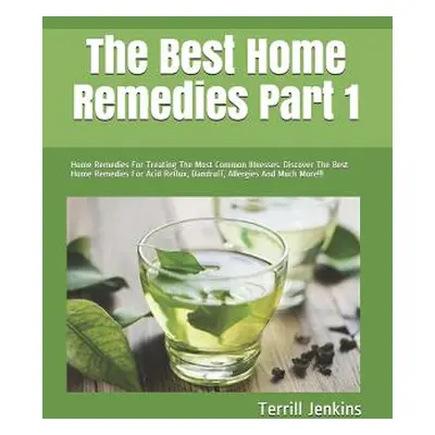 "The Best Home Remedies Part 1: Home Remedies For Treating The Most Common Illnesses. Discover T