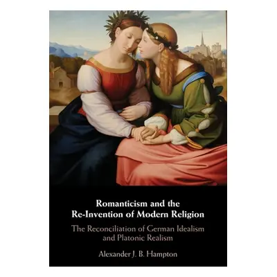 "Romanticism and the Re-Invention of Modern Religion" - "" ("Hampton Alexander J. B.")