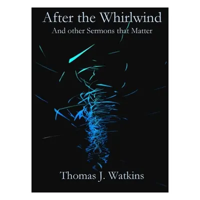 "After the Whirlwind: and Other Sermons that Matter" - "" ("Watkins Thomas J.")