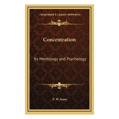 "Concentration: Its Mentology and Psychology" - "" ("Sears F. W.")