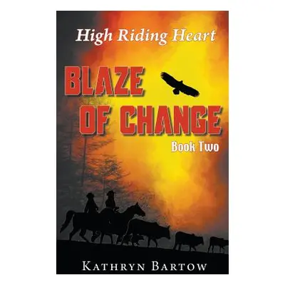 "Blaze of Change: High Riding Heart Series Book Two" - "" ("Bartow Kathryn")