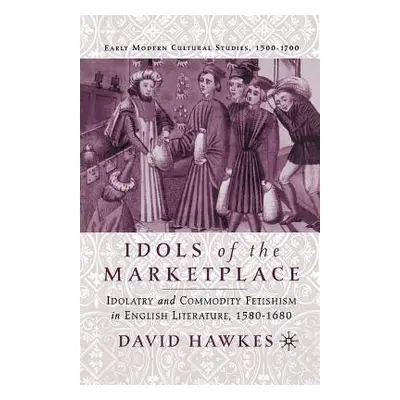 "Idols of the Marketplace: Idolatry and Commodity Fetishism in English Literature, 1580-1680" - 