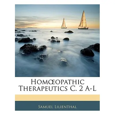 "Homoeopathic Therapeutics C. 2 A-L" - "" ("Lilienthal Samuel")