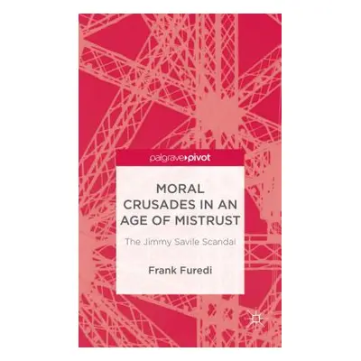 "Moral Crusades in an Age of Mistrust: The Jimmy Savile Scandal" - "" ("Furedi F.")