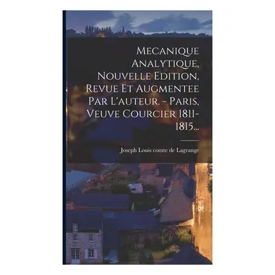 "Mecanique Analytique, Nouvelle Edition, Revue Et Augmentee Par L'auteur. - Paris, Veuve Courcie