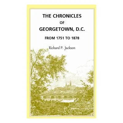 "The Chronicles of Georgetown, D.C. from 1751 to 1878" - "" ("Jackson Richard P.")