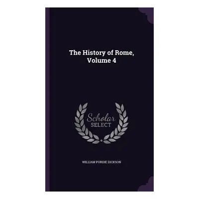 "The History of Rome, Volume 4" - "" ("Dickson William Purdie")