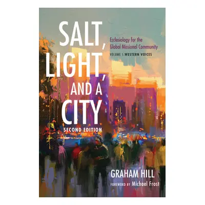 "Salt, Light, and a City, Second Edition: Ecclesiology for the Global Missional Community: Volum