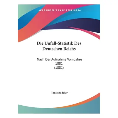 "Die Unfall-Statistik Des Deutschen Reichs: Nach Der Aufnahme Vom Jahre 1881 (1881)" - "" ("Bodi