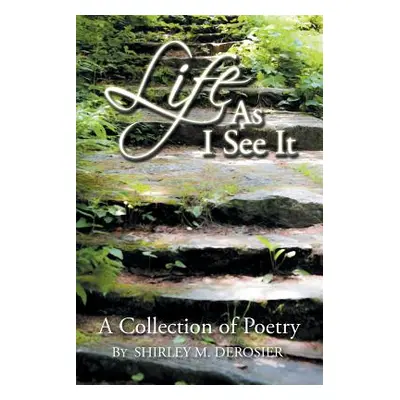 "Life as I See It: A Collection of Poetry" - "" ("Derosier Shirley M.")