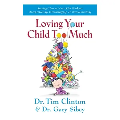 "Loving Your Child Too Much: How to Keep a Close Relationship with Your Child Without Overindulg