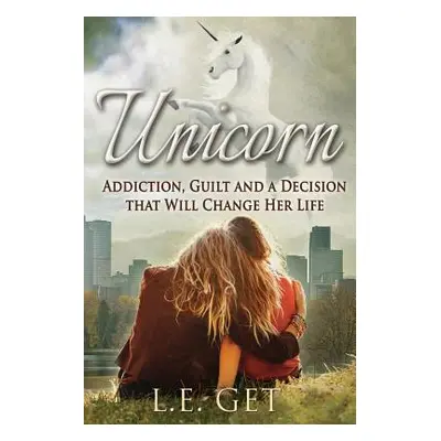 "Unicorn: Addiction, Guilt and a Decision That Will Change Her Life" - "" ("Get L. E.")