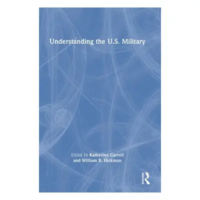 "Understanding the U.S. Military" - "" ("Carroll Katherine")