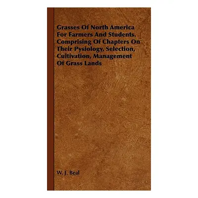 "Grasses of North America for Farmers and Students. Comprising of Chapters on Their Pysiology, S