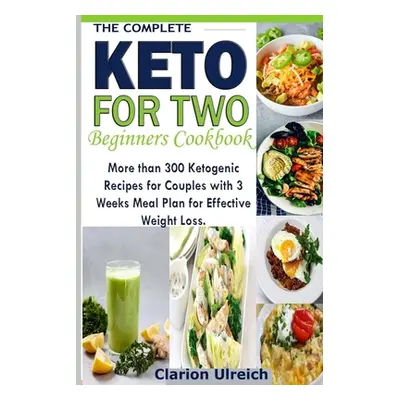 "The Complete Keto For Two Beginners Cookbook: More than 300 Ketogenic Recipes for Couples with 