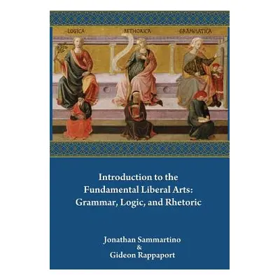 "Introduction to the Fundamental Liberal Arts: Grammar, Logic, and Rhetoric" - "" ("Rappaport Gi