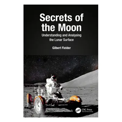 "Secrets of the Moon: Understanding and Analysing the Lunar Surface" - "" ("Fielder Gilbert")