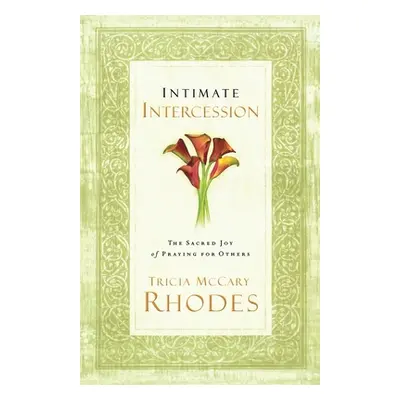 "Intimate Intercession: The Sacred Joy of Praying for Others" - "" ("Rhodes Tricia McCary")