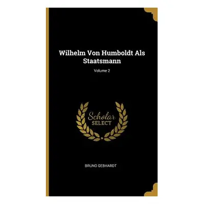 "Wilhelm Von Humboldt Als Staatsmann; Volume 2" - "" ("Gebhardt Bruno")