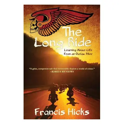 "The Long Ride: Learning About Life From An Outlaw Biker" - "" ("Hicks Francis")