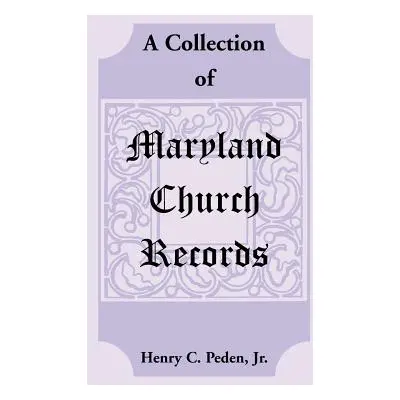 "A Collection of Maryland Church Records" - "" ("Peden Henry C. Jr.")