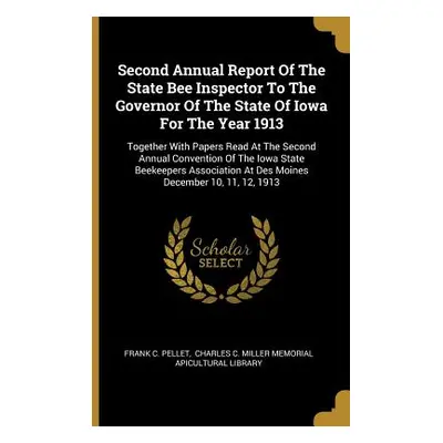 "Second Annual Report Of The State Bee Inspector To The Governor Of The State Of Iowa For The Ye