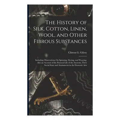 "The History of Silk, Cotton, Linen, Wool, and Other Fibrous Substances: Including Observations 