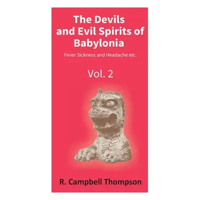 "The Devils And Evil Spirits Of Babylonia: Fever Sickness And Headache Etc. (Vol.2Nd)" - "" ("R.