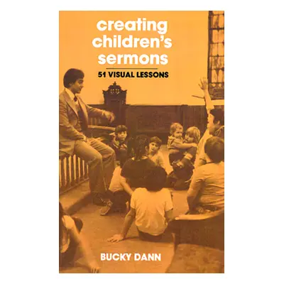 "Creating Children's Sermons: 51 Visual Lessons" - "" ("Dann Bucky")