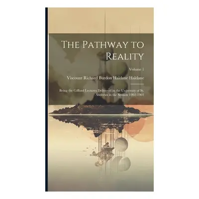 "The Pathway to Reality: Being the Gifford Lectures Delivered in the University of St. Andrews i