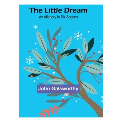 "The Little Dream: An Allegory in Six Scenes" - "" ("Galsworthy John")