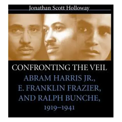 "Confronting the Veil: Abram Harris Jr., E. Franklin Frazier, and Ralph Bunche, 1919-1941" - "" 