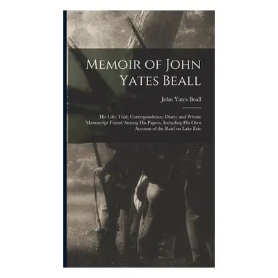 "Memoir of John Yates Beall: His Life; Trial; Correspondence; Diary; and Private Manuscript Foun