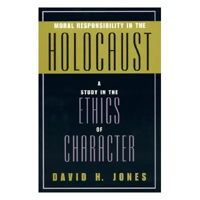 "Moral Responsibility in the Holocaust: A Study in the Ethics of Character" - "" ("Jones David H