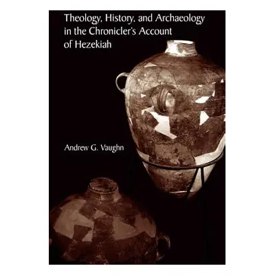 "Theology, History, and Archaeology in the Chronicler's Account of Hezekiah" - "" ("Vaughn Andre