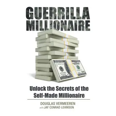 "Guerrilla Millionaire: Unlock the Secrets of the Self-Made Millionaire" - "" ("Vermeeren Dougla