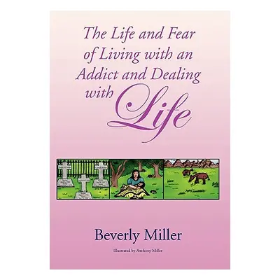 "The Life and Fear of Living with an Addict and Dealing with Life" - "" ("Beverly Miller Miller"