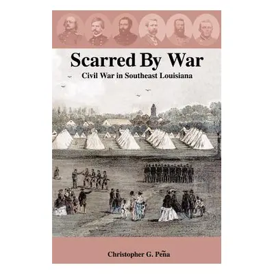 "Scarred by War: Civil War in Southeast Louisiana" - "" ("Peqa Christopher G.")